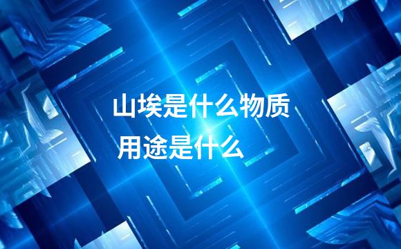 山埃是什么物质 用途是什么